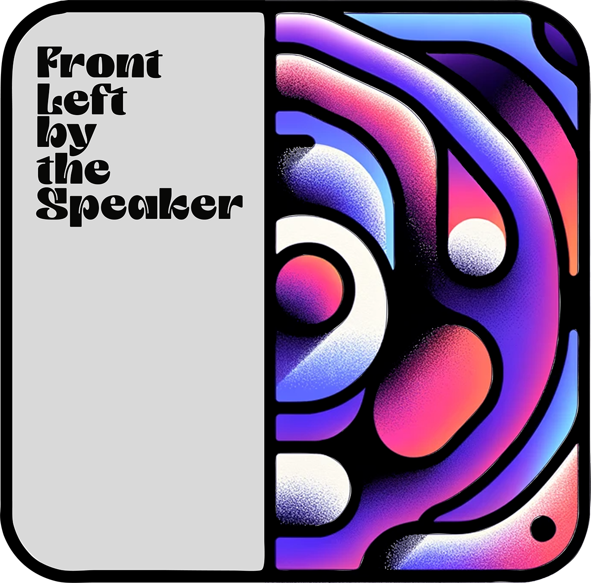 Welcome to Front Left by the Speaker